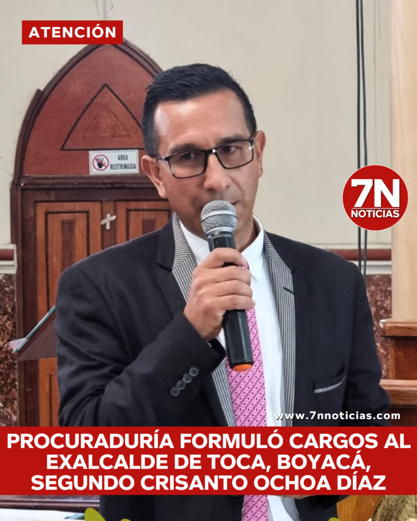 Procuraduría General de la Nación formuló cargos al exalcalde de Toca, Boyacá, Segundo Crisanto Ochoa Díaz